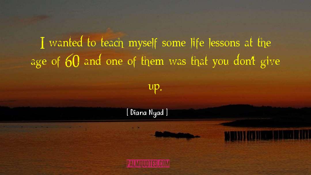 Diana Nyad Quotes: I wanted to teach myself