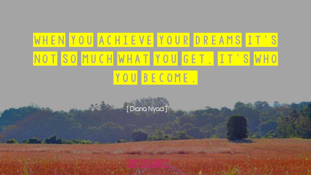 Diana Nyad Quotes: When you achieve your Dreams