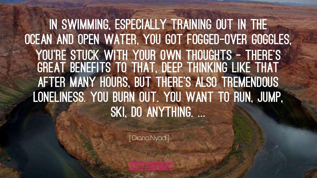Diana Nyad Quotes: In swimming, especially training out