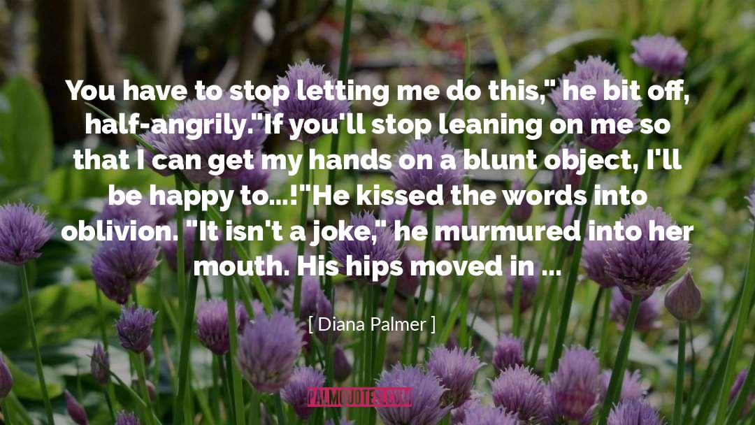 Diana Palmer Quotes: You have to stop letting