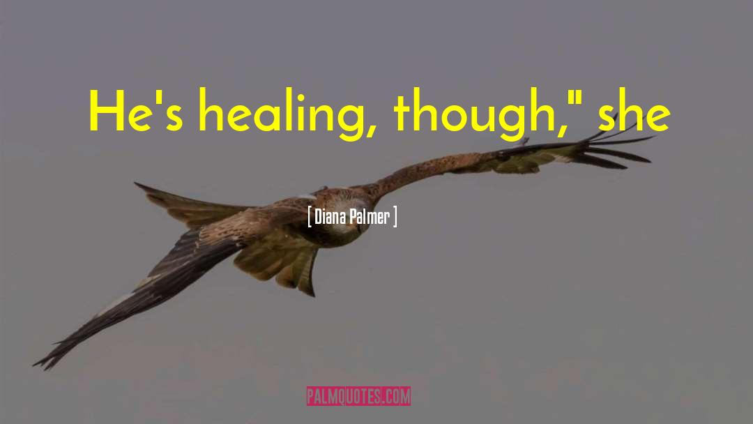 Diana Palmer Quotes: He's healing, though,