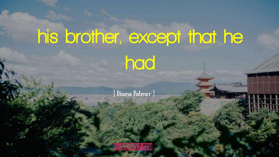 Diana Palmer Quotes: his brother, except that he