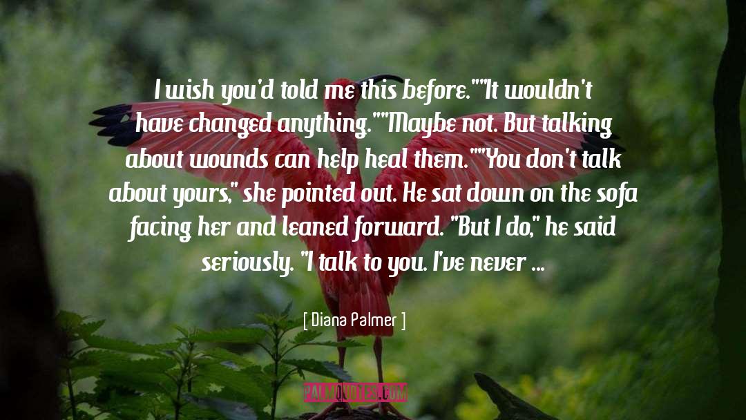 Diana Palmer Quotes: I wish you'd told me