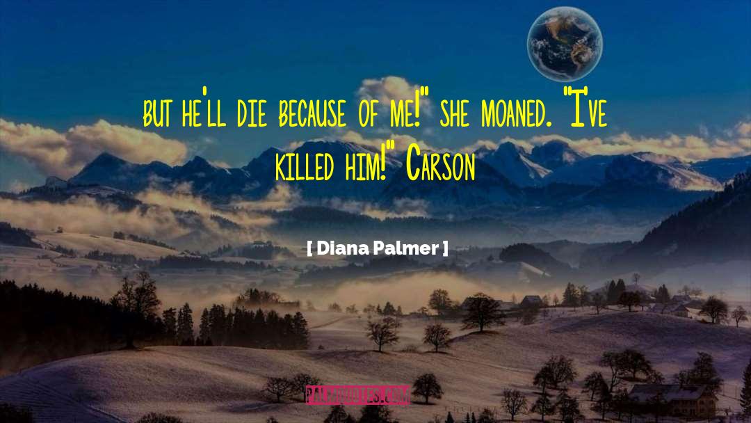 Diana Palmer Quotes: but he'll die because of