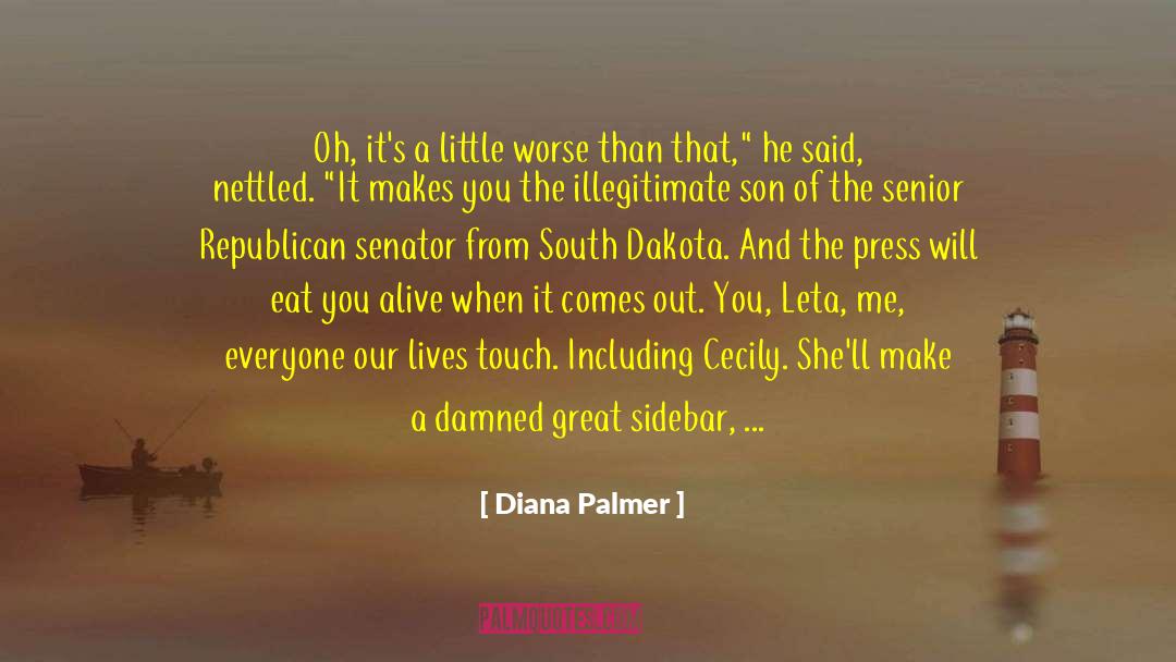 Diana Palmer Quotes: Oh, it's a little worse