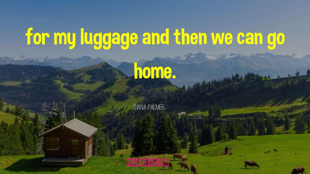 Diana Palmer Quotes: for my luggage and then