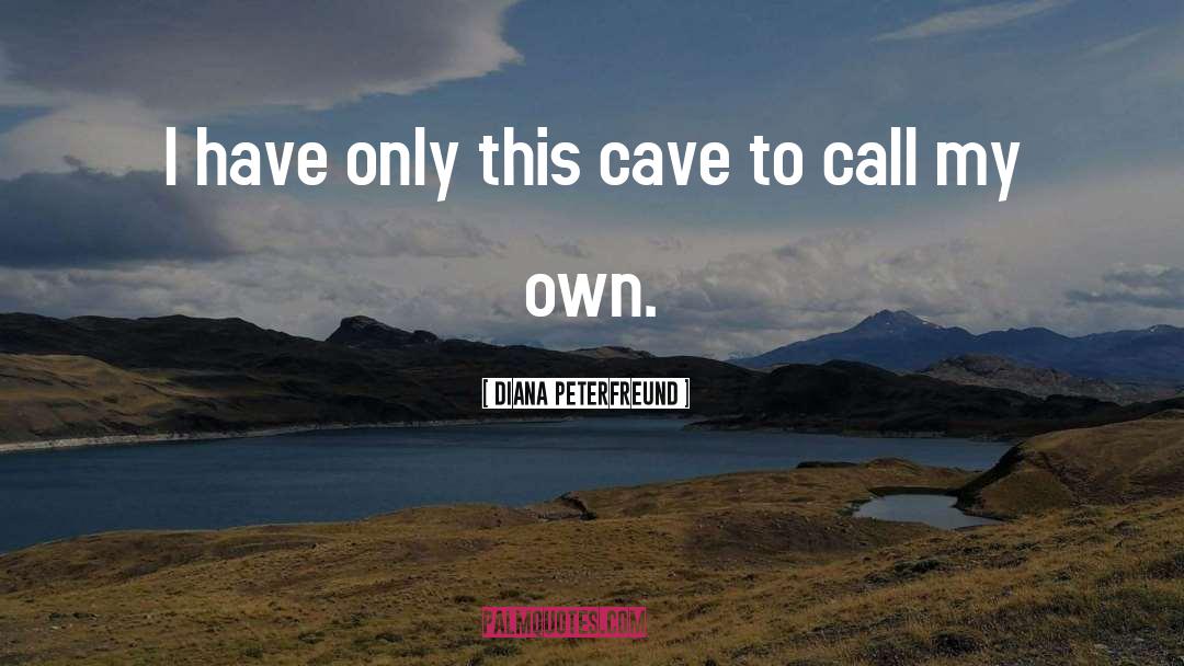 Diana Peterfreund Quotes: I have only this cave