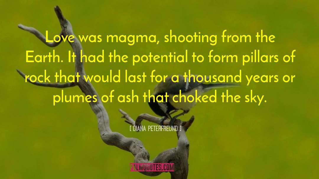 Diana Peterfreund Quotes: Love was magma, shooting from