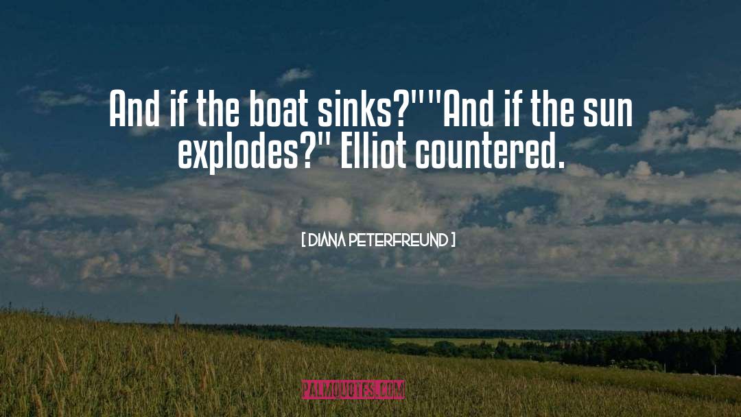 Diana Peterfreund Quotes: And if the boat sinks?
