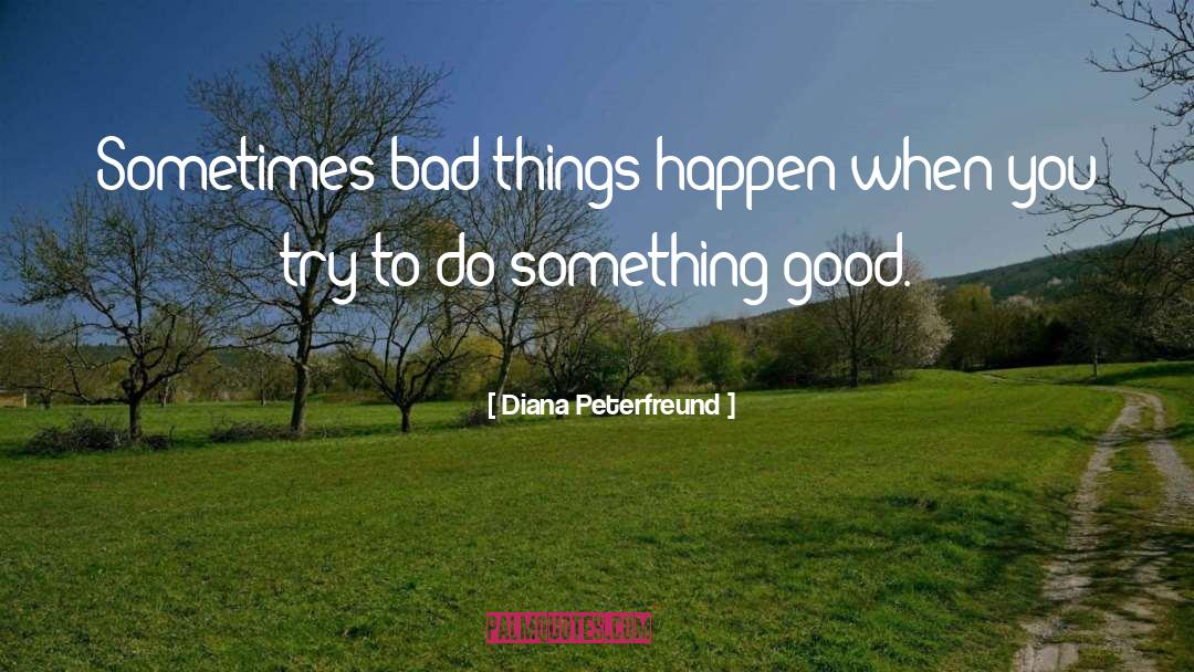 Diana Peterfreund Quotes: Sometimes bad things happen when