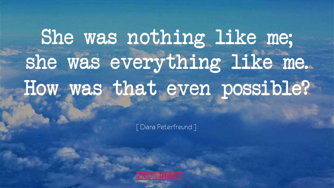 Diana Peterfreund Quotes: She was nothing like me;