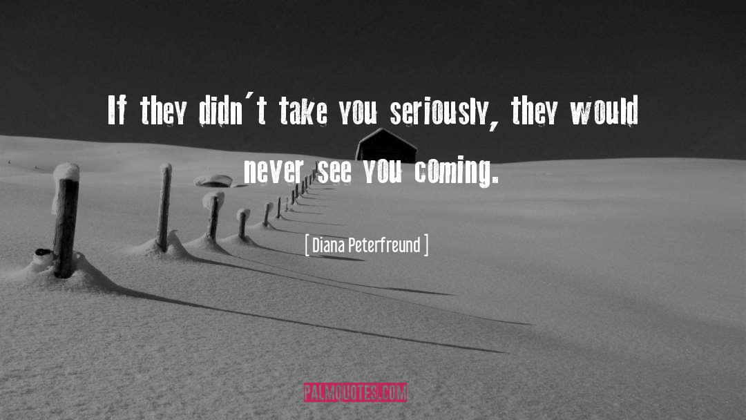 Diana Peterfreund Quotes: If they didn't take you