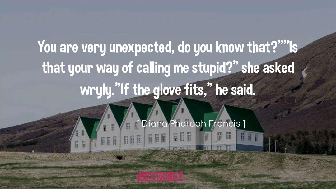 Diana Pharaoh Francis Quotes: You are very unexpected, do