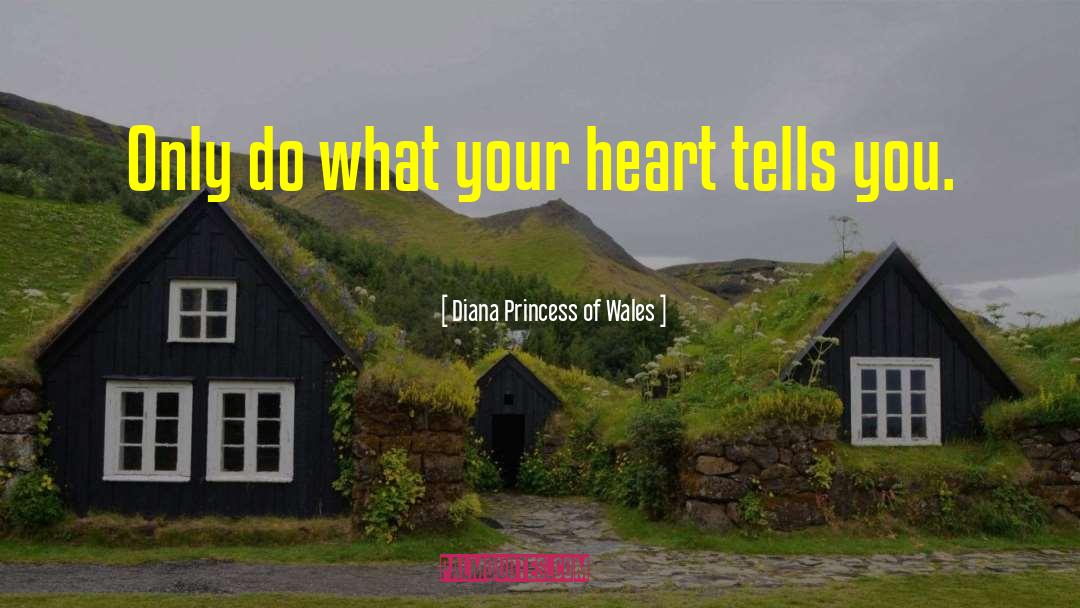 Diana Princess Of Wales Quotes: Only do what your heart