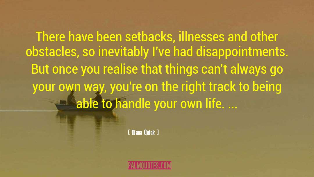 Diana Quick Quotes: There have been setbacks, illnesses