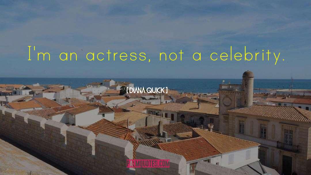 Diana Quick Quotes: I'm an actress, not a
