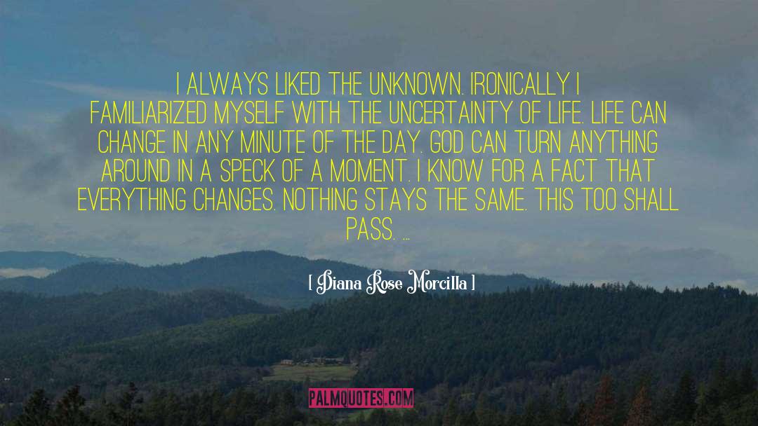 Diana Rose Morcilla Quotes: I always liked the unknown.