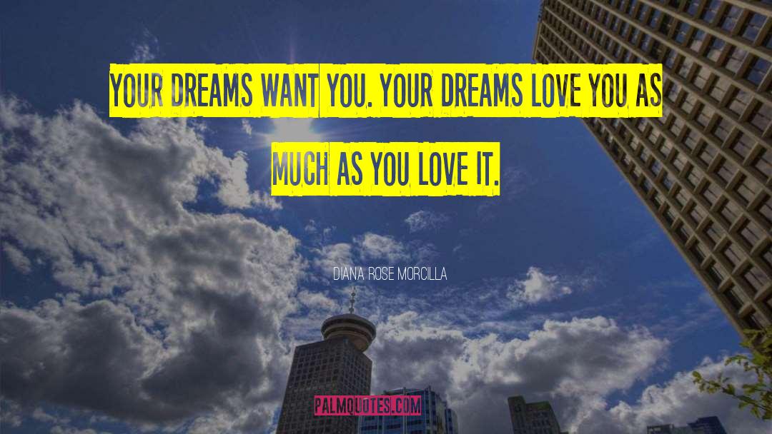 Diana Rose Morcilla Quotes: YOUR DREAMS WANT YOU. YOUR