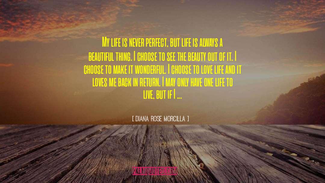 Diana Rose Morcilla Quotes: My life is never perfect,