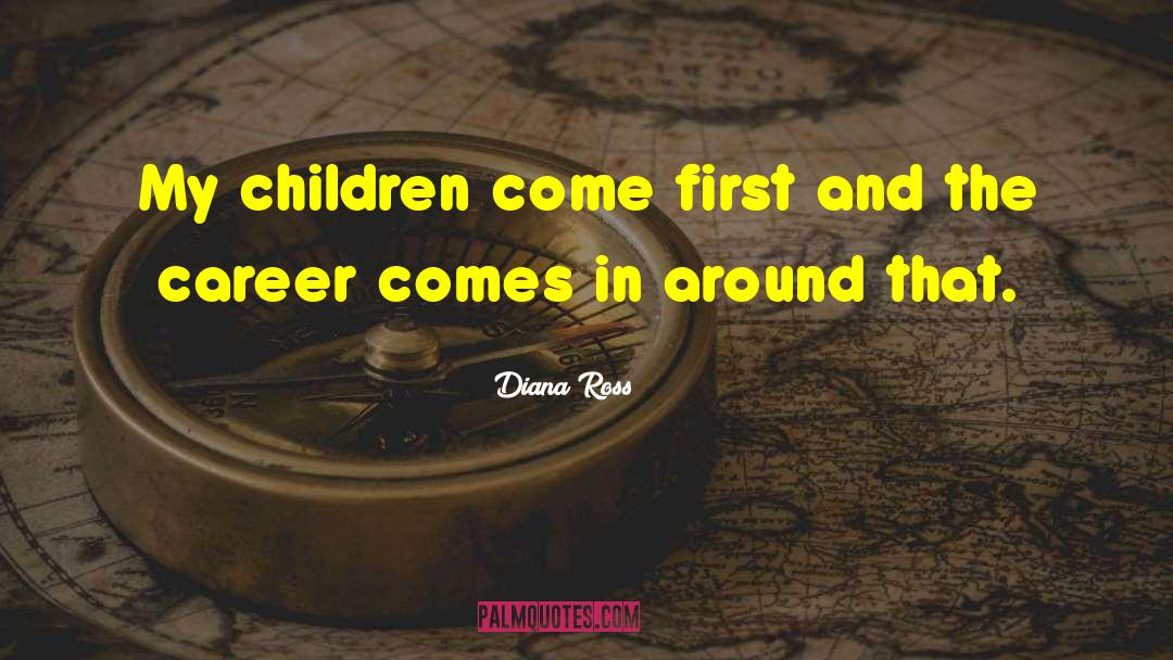 Diana Ross Quotes: My children come first and