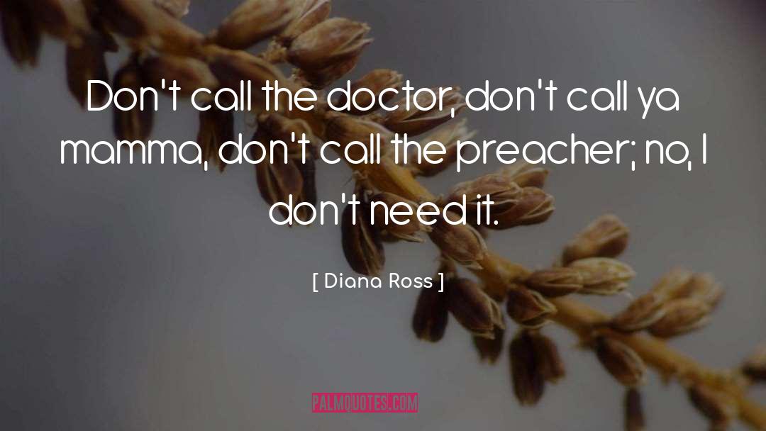 Diana Ross Quotes: Don't call the doctor, don't