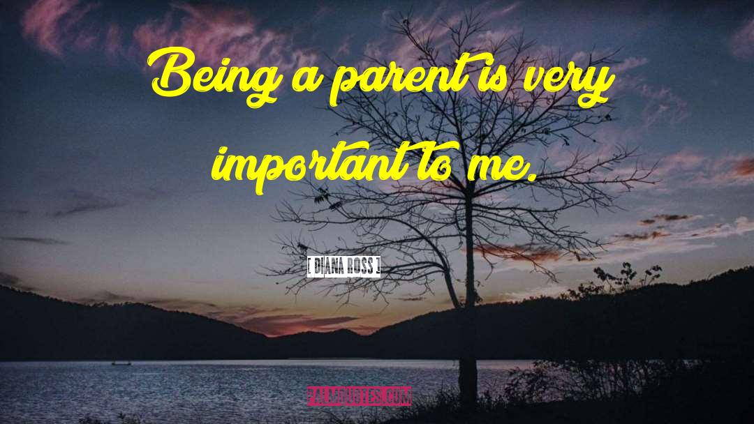 Diana Ross Quotes: Being a parent is very