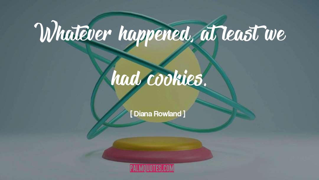 Diana Rowland Quotes: Whatever happened, at least we