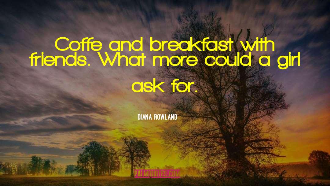 Diana Rowland Quotes: Coffe and breakfast with friends.