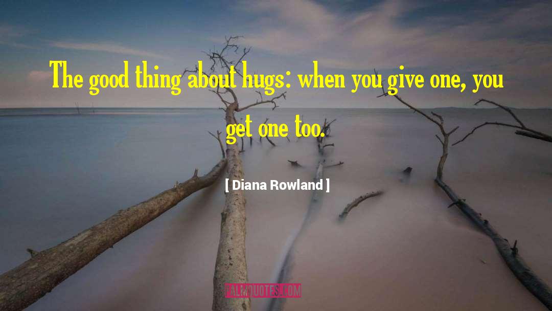 Diana Rowland Quotes: The good thing about hugs: