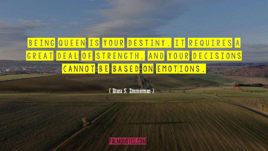 Diana S. Zimmerman Quotes: Being Queen is your destiny.