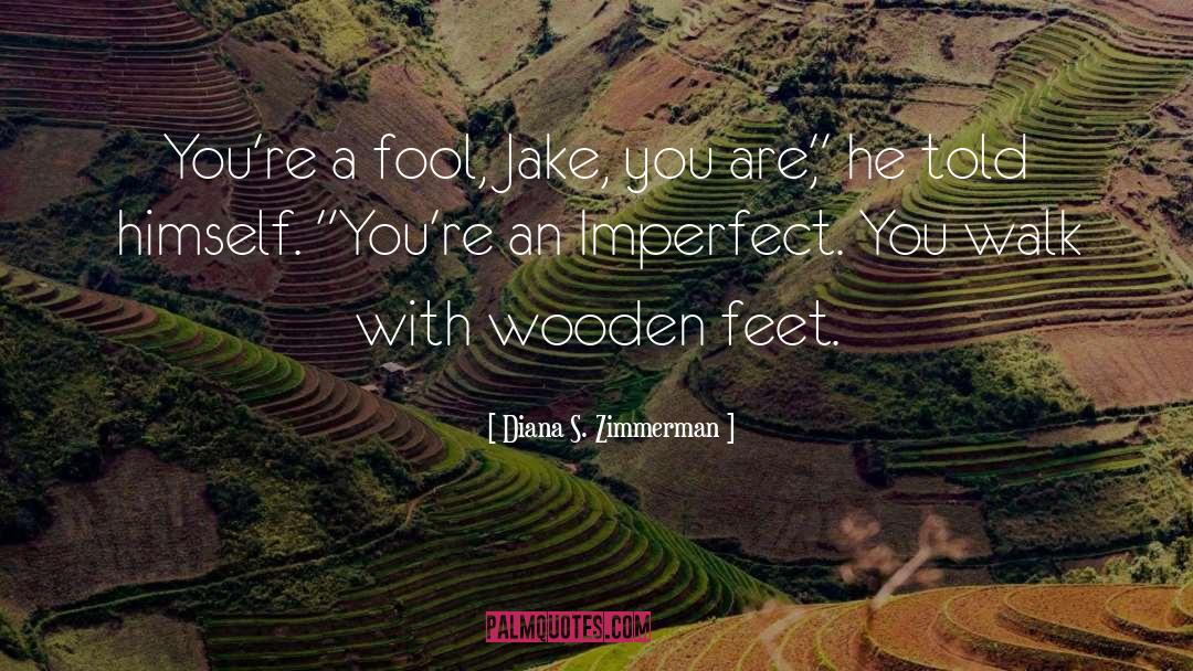 Diana S. Zimmerman Quotes: You're a fool, Jake, you