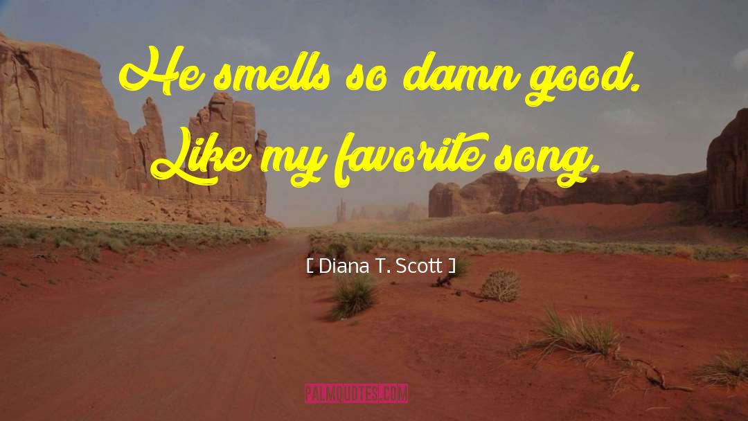 Diana T. Scott Quotes: He smells so damn good.