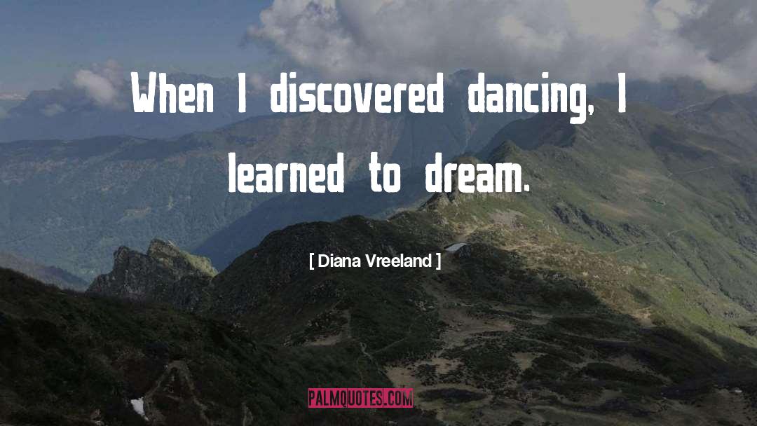 Diana Vreeland Quotes: When I discovered dancing, I