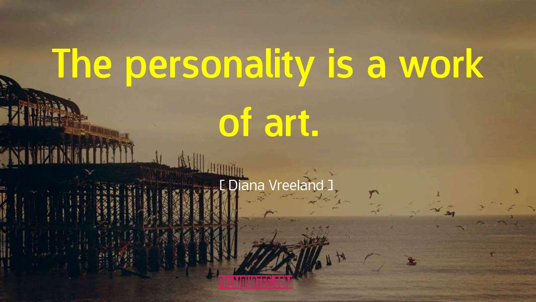 Diana Vreeland Quotes: The personality is a work
