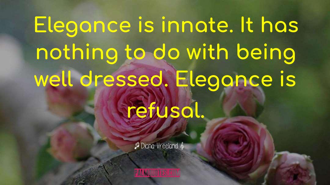 Diana Vreeland Quotes: Elegance is innate. It has