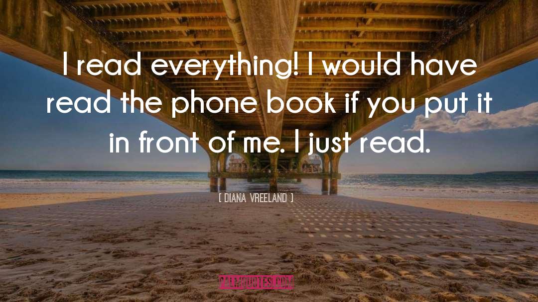 Diana Vreeland Quotes: I read everything! I would