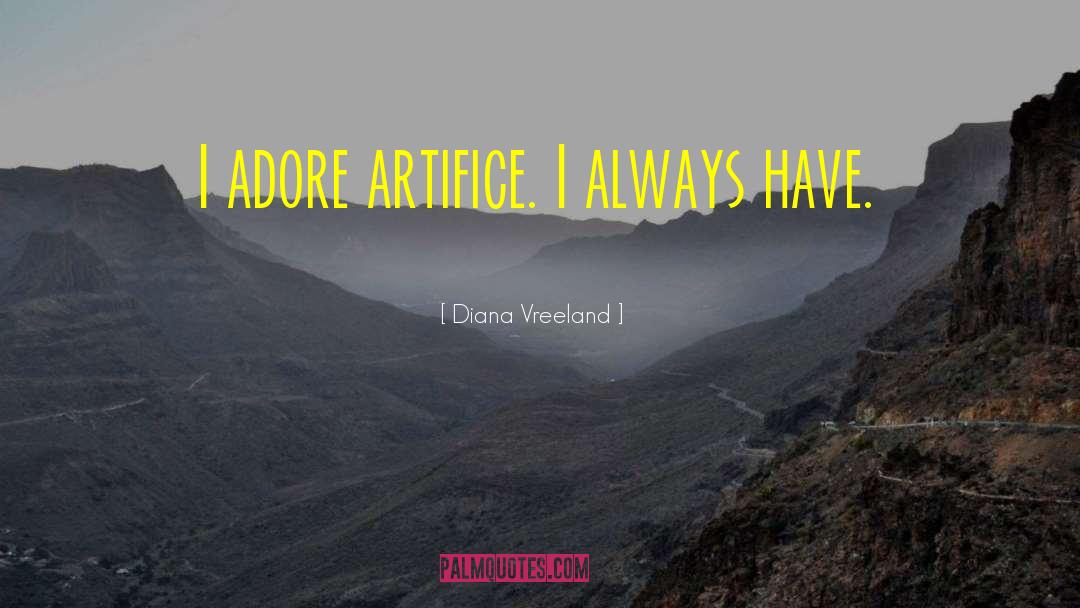 Diana Vreeland Quotes: I adore artifice. I always