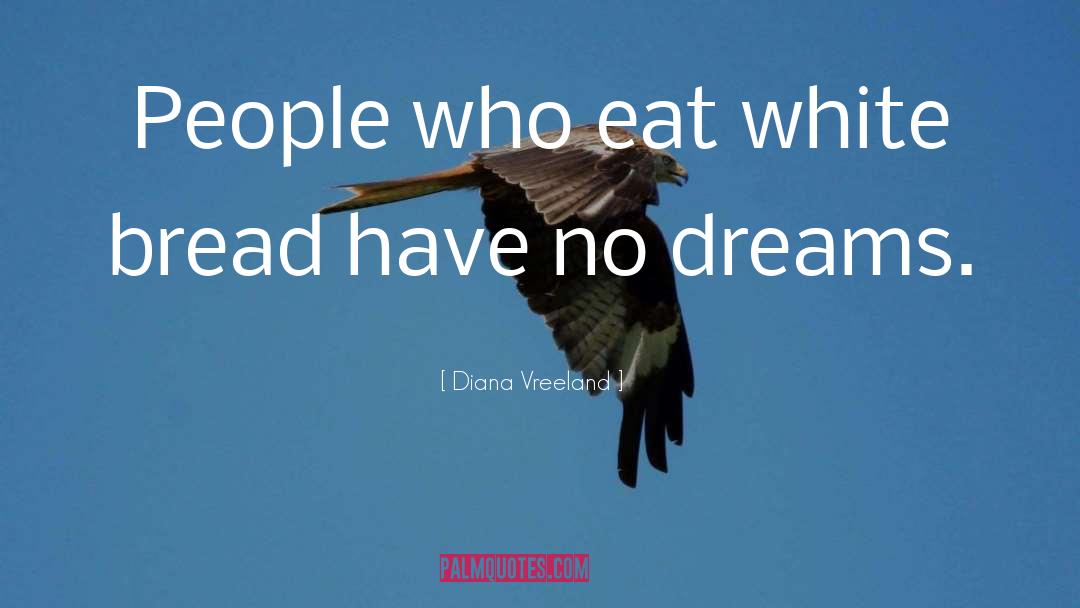 Diana Vreeland Quotes: People who eat white bread