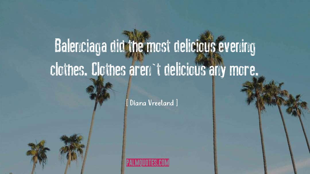 Diana Vreeland Quotes: Balenciaga did the most delicious