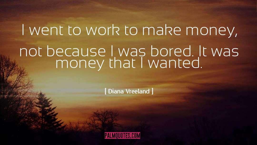Diana Vreeland Quotes: I went to work to