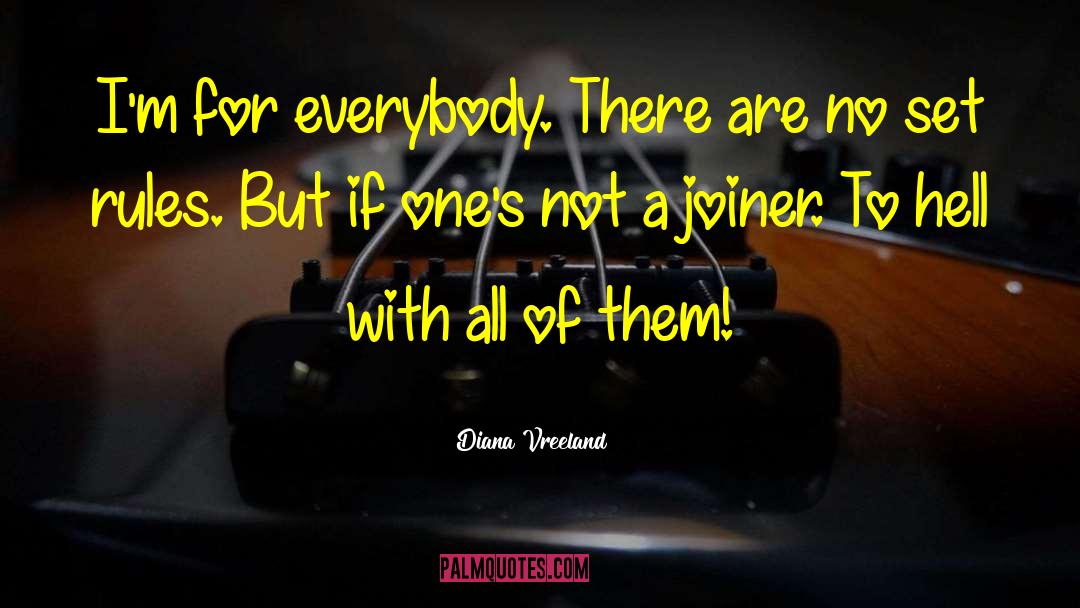 Diana Vreeland Quotes: I'm for everybody. There are