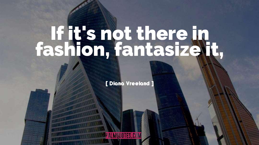 Diana Vreeland Quotes: If it's not there in