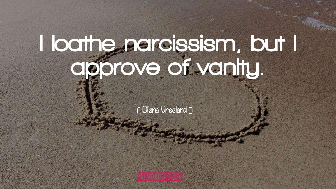 Diana Vreeland Quotes: I loathe narcissism, but I