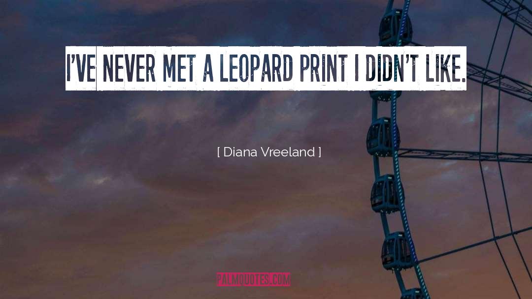 Diana Vreeland Quotes: I've never met a leopard