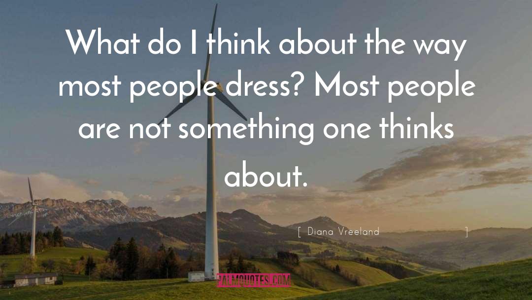 Diana Vreeland Quotes: What do I think about