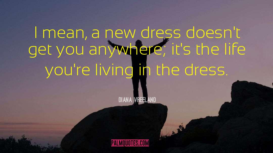 Diana Vreeland Quotes: I mean, a new dress