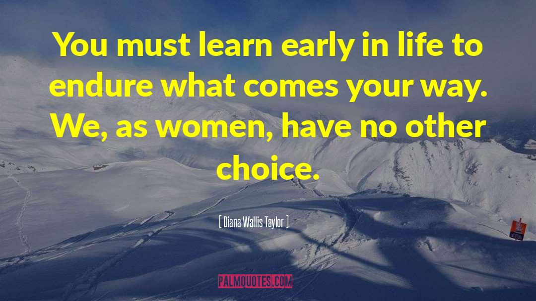 Diana Wallis Taylor Quotes: You must learn early in