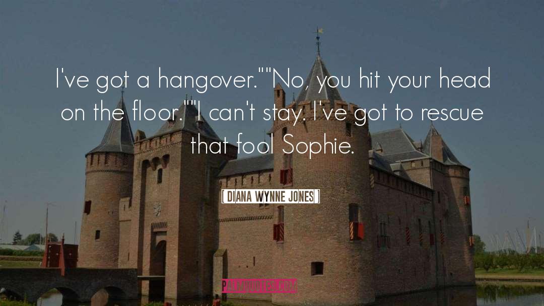 Diana Wynne Jones Quotes: I've got a hangover.