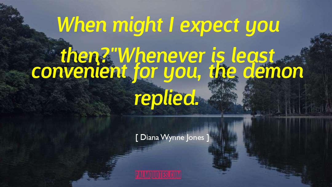 Diana Wynne Jones Quotes: When might I expect you