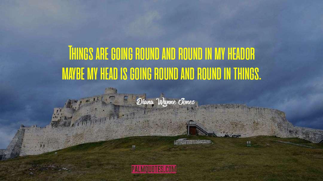 Diana Wynne Jones Quotes: Things are going round and